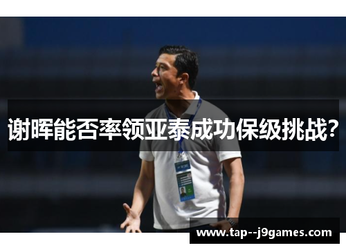 谢晖能否率领亚泰成功保级挑战？