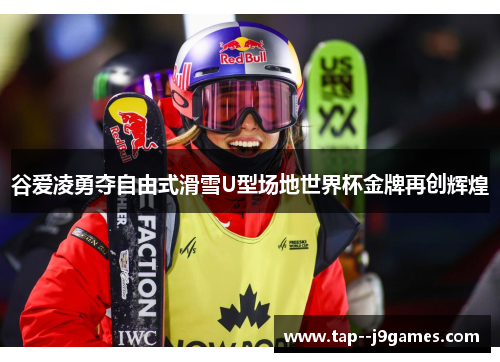 谷爱凌勇夺自由式滑雪U型场地世界杯金牌再创辉煌