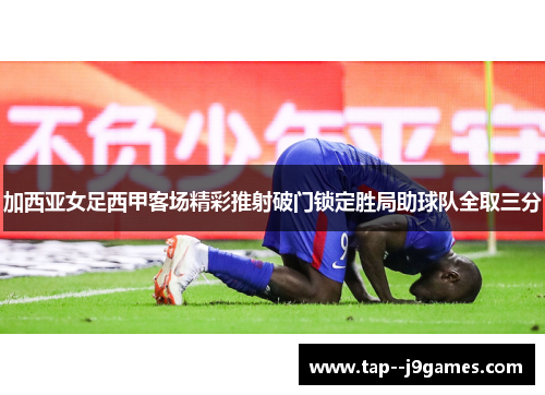 加西亚女足西甲客场精彩推射破门锁定胜局助球队全取三分 加西亚女足西甲客场精彩推射破门锁定胜局助球队全取三分