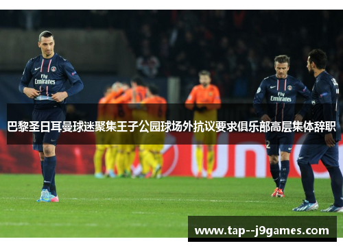 巴黎圣日耳曼球迷聚集王子公园球场外抗议要求俱乐部高层集体辞职 巴黎圣日耳曼球迷聚集王子公园球场外抗议要求俱乐部高层集体辞职